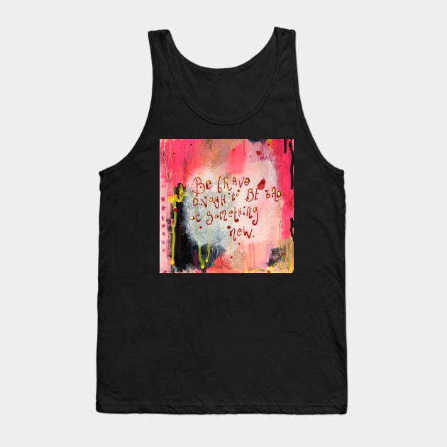 Be brave enough to be bad at something new Tank Top by MyCraftyNell